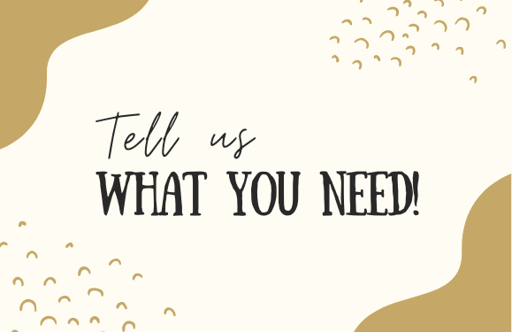 Tell us what you need!
