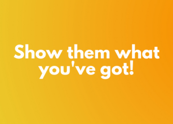 Show them what you’ve got!
