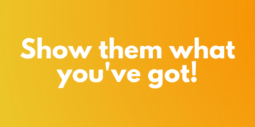 Show them what you’ve got!